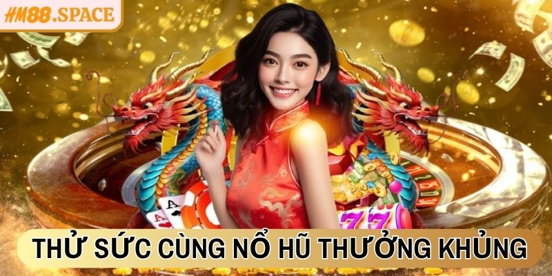 Thử sức cùng Nổ Hũ thưởng khủng chờ bạn