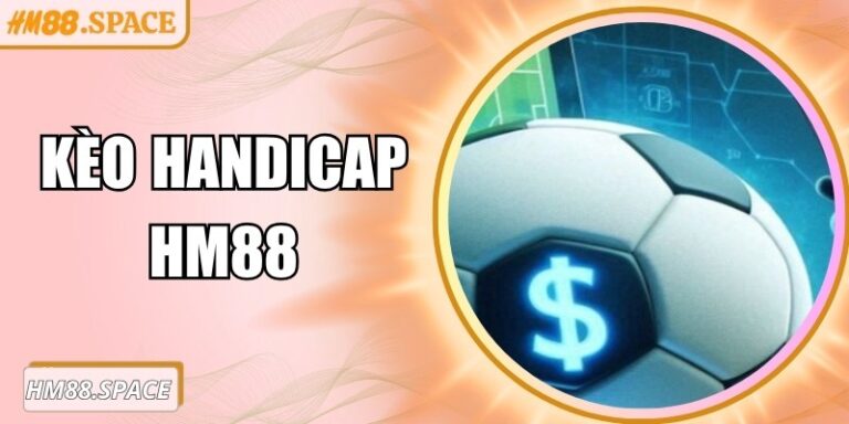 Kèo handicap Hm88 và cách đọc kèo chuẩn xác dễ hiểu