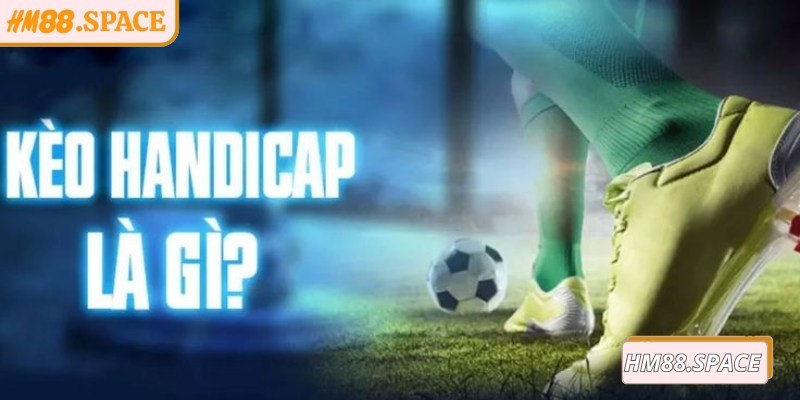 Kèo handicap Hm88 và cách đọc kèo chuẩn xác dễ hiểu 1 Giới thiệu tổng quan về kèo handicap Hm88