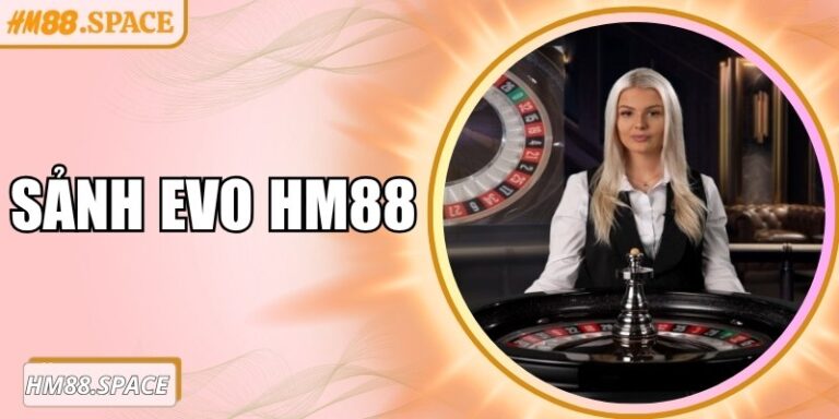 Sảnh EVO Hm88: Hành trình giải trí đa dạng và hấp dẫn