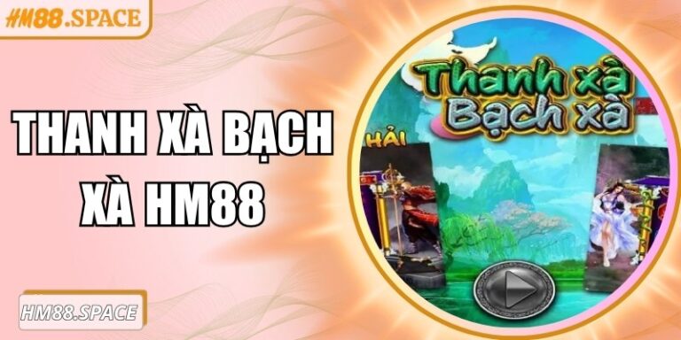Thanh xà bạch xà Hm88 – Slot thần thoại với phần thưởng lớn