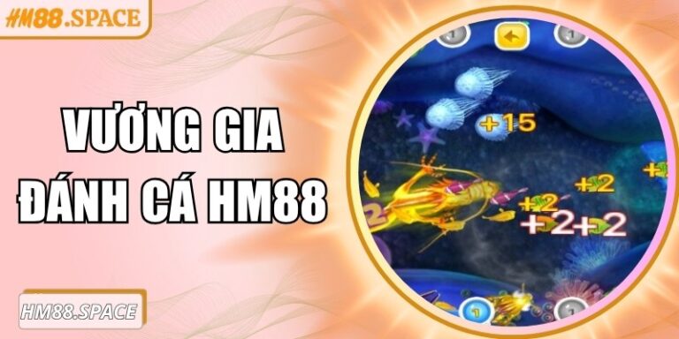 Vương Gia Đánh Cá Hm88 – Săn cá trực tuyến đầy thử thách