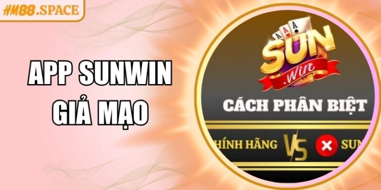 Cách Nhận Biết App Sunwin Giả Mạo Chính Xác Và An Toàn